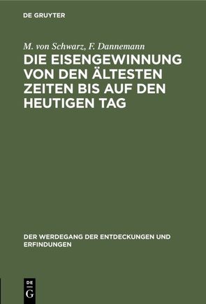 Die Eisengewinnung von den ältesten Zeiten bis auf den heutigen Tag von Dannemann,  F., Schwarz,  M. von
