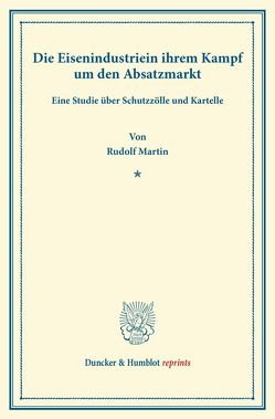 Die Eisenindustrie in ihrem Kampf um den Absatzmarkt. von Martin,  Rudolf