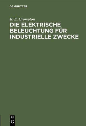 Die Elektrische Beleuchtung für Industrielle Zwecke von Crompton,  R. E., Uppenborn,  F.