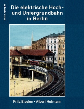 Die elektrische Hoch- und Untergrundbahn in Berlin von Eiselen,  Fritz, Hofmann,  Albert, Hoppe,  Ronald