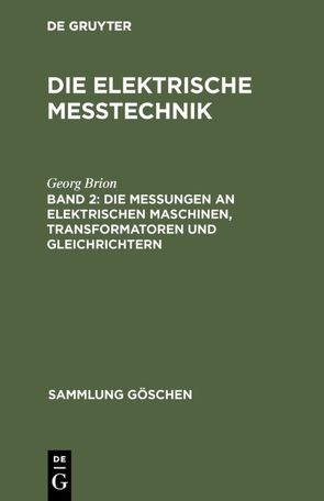 Die elektrische Meßtechnik / Die Messungen an elektrischen Maschinen, Transformatoren und Gleichrichtern von Brion,  Georg