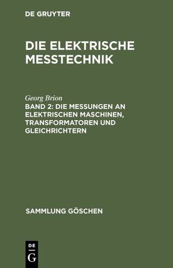 Die elektrische Meßtechnik / Die Messungen an elektrischen Maschinen, Transformatoren und Gleichrichtern von Brion,  Georg