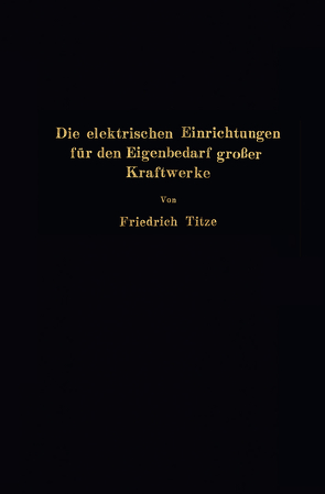 Die elektrischen Einrichtungen für den Eigenbedarf großer Kraftwerke von Titze,  Friedrich