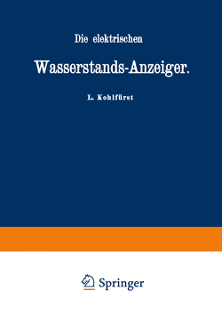 Die elektrischen Wasserstands-Anzeiger. Für Wasserten-und Maschinen-Techniker, Wasserleitungs — Ingenieure, Fabrikdirektoren, Industrielle u. s. w. von Kohlfürst,  L.