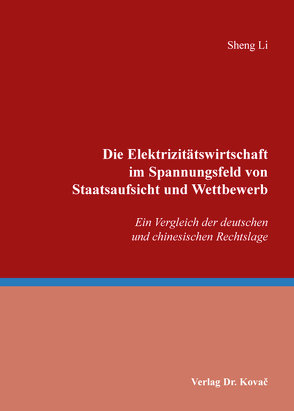 Die Elektrizitätswirtschaft im Spannungsfeld von Staatsaufsicht und Wettbewerb von Li,  Sheng