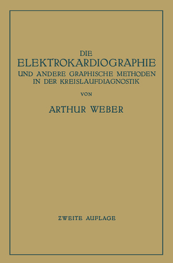 Die Elektrokardiographie und Andere Graphische Methoden in der Kreislaufdiagnostik von Weber,  Arthur