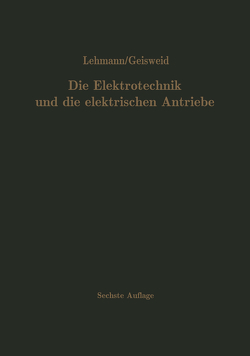 Die Elektrotechnik und die elektrischen Antriebe von Geisweid,  Ramon, Lehmann,  Wilhelm