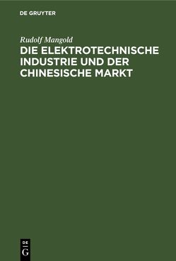 Die elektrotechnische Industrie und der chinesische Markt von Mangold,  Rudolf