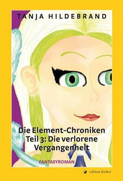 Die Element-Chroniken. Teil 3. Die verlorene Vergangenheit von Hildebrand,  Tanja