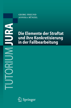 Die Elemente der Straftat und ihre Konkretisierung in der Fallbearbeitung von Bünzel,  Annika, Freund,  Georg