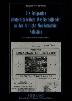 Die Emigration deutschsprachiger Musikschaffender in das britische Mandatsgebiet Palästina von von der Lühe,  Barbara