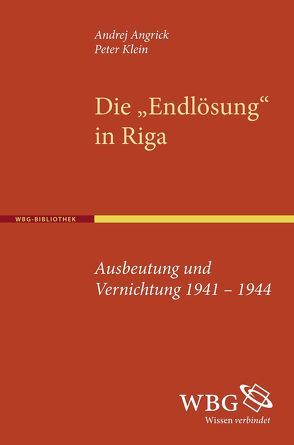 Die „Endlösung“ in Riga von Angrick,  Andrej, Klein,  Peter