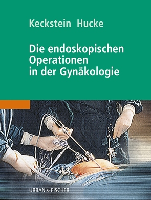 Die endoskopischen Operationen in der Gynäkologie von Hucke,  Jürgen, Keckstein,  Jörg