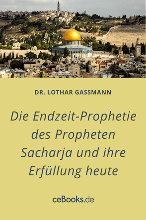 Die Endzeit-Prophetie des Propheten Sacharja und ihre Erfüllung heute von Gassmann,  Lothar