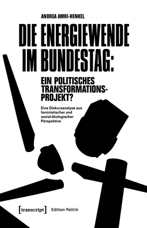 Die Energiewende im Bundestag: ein politisches Transformationsprojekt? von Amri-Henkel,  Andrea