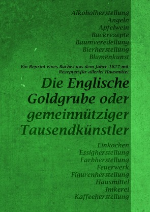 Die Englische Goldgrube – Reprint eines Buches aus dem Jahre 1827 mit Rezepten für allerlei Hausmittel von Anonym,  Anonym