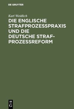 Die englische Strafprozeßpraxis und die deutsche Strafprozeßreform von Weidlich,  Karl