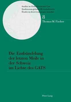 Die Entbündelung der letzten Meile in der Schweiz im Lichte des GATS von Fischer,  Thomas