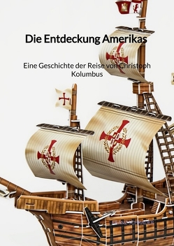 Die Entdeckung Amerikas – Eine Geschichte der Reise von Christoph Kolumbus von Schrader,  Franz