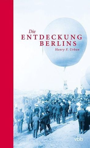 Die Entdeckung Berlins von Bienert,  Michael, Urban,  Henry F.