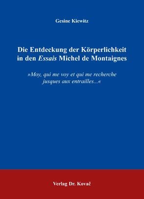 Die Entdeckung der Körperlichkeit in den Essais Michel de Montaignes von Kiewitz,  Gesine