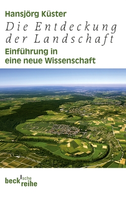 Die Entdeckung der Landschaft von Küster,  Hansjörg