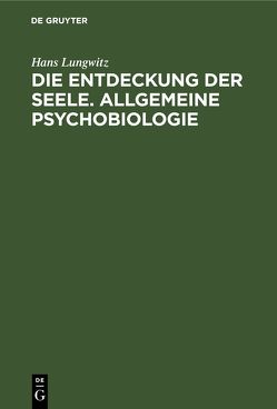 Die Entdeckung der Seele. Allgemeine Psychobiologie von Lungwitz,  Hans