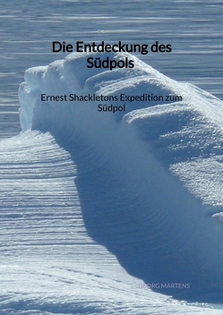 Die Entdeckung des Südpols – Ernest Shackletons Expedition zum Südpol von Martens,  Georg