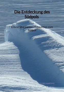 Die Entdeckung des Südpols – Ernest Shackletons Expedition zum Südpol von Martens,  Georg