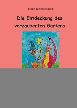 Die Entdeckung des verzauberten Gartens – Ein Kinderbuch mit vielen Tieren von Baumgartner,  Peter