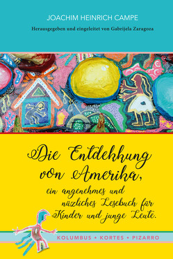 Die Entdekkung von Amerika, ein angenehmes und nüzliches Lesebuch für Kinder und junge Leute. Kolumbus · Kortes · Pizarro von Campe,  Joachim Heinrich, Zaragoza,  Gabrijela