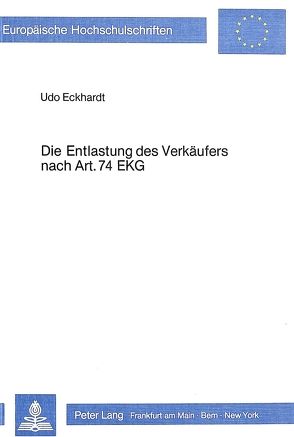 Die Entlastung des Verkäufers nach ARt. 74 EKG von Eckhardt,  Udo