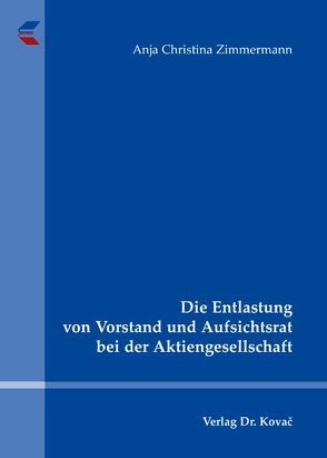 Die Entlastung von Vorstand und Aufsichtsrat bei der Aktiengesellschaft von Zimmermann,  Anja C