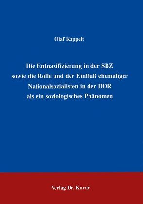 Die Entnazifizierung in der SBZ sowie die Rolle und der Einfluss ehemaliger Nationalsozialisten in der DDR als ein soziologisches Phänomen von Kappelt,  Olaf