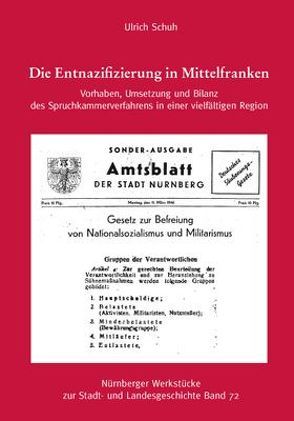 Die Entnazifizierung in Mittelfranken. Vorhaben, Umsetzung und Bilanz des Spruchkammerverfahrens in einer veilfältigen Region. von Schuh,  Ulrich