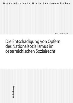 Die Entschädigung von Opfern des Nationalsozialismus im österreichischen Sozialrecht von Pfeil,  Walter J.