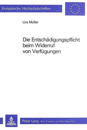 Die Entschädigungspflicht beim Widerruf von Verfügungen von Mueller,  Urs