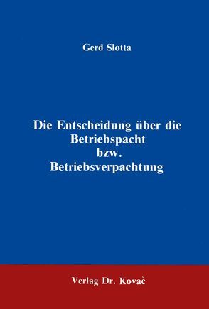 Die Entscheidung über die Betriebspacht beziehungsweise Betriebsverpachtung von Slotta,  Gerd