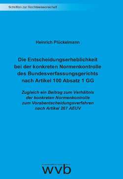 Die Entscheidungserheblichkeit bei der konkreten Normenkontrolle des Bundesverfassungsgerichts nach Artikel 100 Absatz 1 GG von Plückelmann,  Heinrich