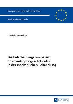 Die Entscheidungskompetenz des minderjährigen Patienten in der medizinischen Behandlung von Böhmker,  Daniela