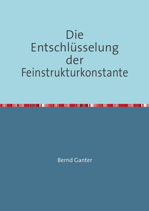 Die Entschlüsselung der Feinstrukturkonstante von Ganter,  Bernd