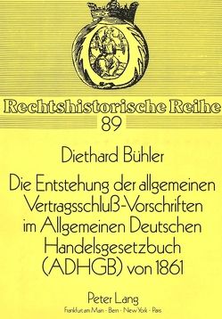 Die Entstehung der allgemeinen Vertragsschluß-Vorschriften im Allgemeinen Deutschen Handelsgesetzbuch (ADHGB) von 1861 von Bühler,  Diethard