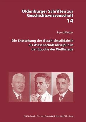 Die Entstehung der Geschichtsdidaktik als Wissenschaftsdisziplin in der Epoche der Weltkriege von Mütter,  Bernd