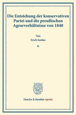 Die Entstehung der konservativen Partei und die preußischen Agrarverhältnisse von 1848. von Jordan,  Erich