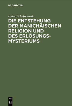 Die Entstehung der Manichäischen Religion und des Erlösungsmysteriums von Scheftelowitz,  Isidor