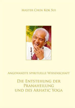 Die Entstehung der Pranaheilung und des Arhatic Yoga von Choa Kok Sui,  Master, Choa,  Kok Sui