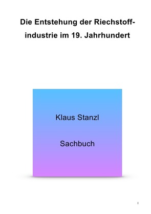 Die Entstehung der Riechstoffindutrie im 19. Jahrhundert von Stanzl,  Klaus