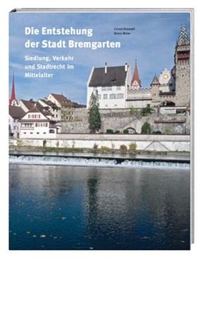 Die Entstehung der Stadt Bremgarten von Doswald,  Cornel, Meier,  Bruno