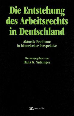 Die Entstehung des Arbeitsrechts in Deutschland von Bieber,  Hans J, Dorndorf,  Eberhard, Eger,  Thomas, Nutzinger,  Hans G