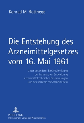 Die Entstehung des Arzneimittelgesetzes vom 16. Mai 1961 von Rotthege,  Konrad M.